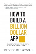 How To Build a Billion Dollar App : Temukan Rahasia dari para Pengusaha Aplikasi Paling Sukses Di Dunia