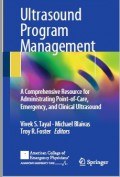 Ultrasound Program Management : A Comprehensive Resource for Administrating Point of Care, Emergency, and Clinical Ultrasound